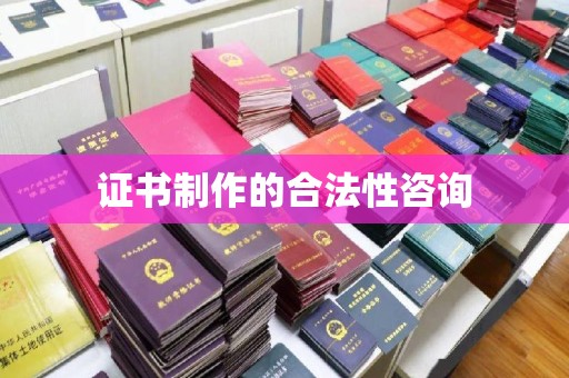 双台子证书制作的合法性咨询