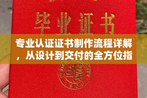 双台子专业认证证书制作流程详解，从设计到交付的全方位指南