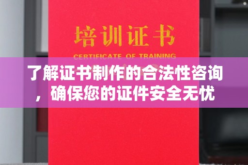 双台子了解证书制作的合法性咨询，确保您的证件安全无忧
