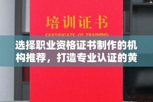 双台子选择职业资格证书制作的机构推荐，打造专业认证的黄金标准