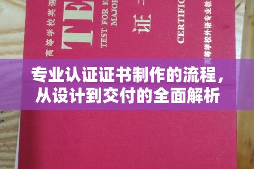 双台子专业认证证书制作的流程，从设计到交付的全面解析